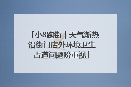 小8跑街｜天气渐热 沿街门店外环境卫生占道问题盼重视