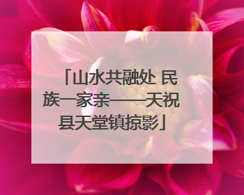 山水共融处 民族一家亲——天祝县天堂镇掠影