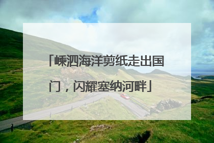 嵊泗海洋剪纸走出国门，闪耀塞纳河畔