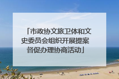 市政协文旅卫体和文史委员会组织开展提案督促办理协商活动