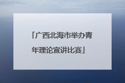 广西北海市举办青年理论宣讲比赛