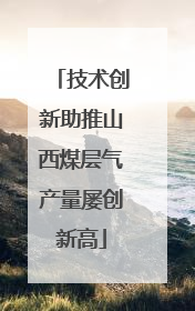技术创新助推山西煤层气产量屡创新高