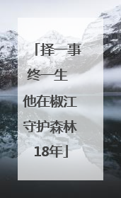 择一事终一生 他在椒江守护森林18年