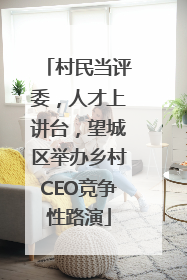 村民当评委，人才上讲台，望城区举办乡村CEO竞争性路演