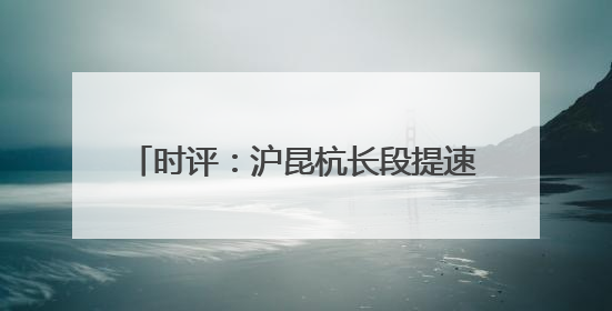 时评：沪昆杭长段提速，高铁发展再谱新篇