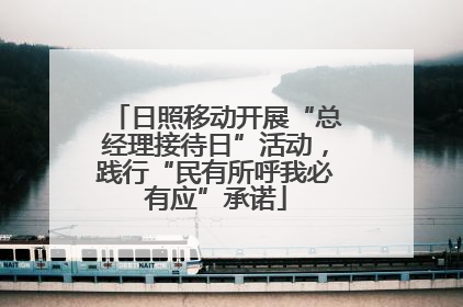 日照移动开展“总经理接待日”活动，践行“民有所呼我必有应”承诺