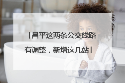 昌平这两条公交线路有调整，新增这几站