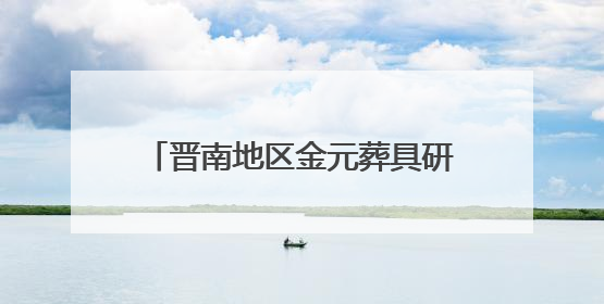 晋南地区金元葬具研究有了新实物标本 最新挖掘资料公布