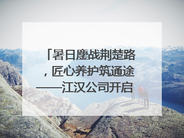 暑日鏖战荆楚路，匠心养护筑通途——江汉公司开启高速公路养护专项工程建设热潮