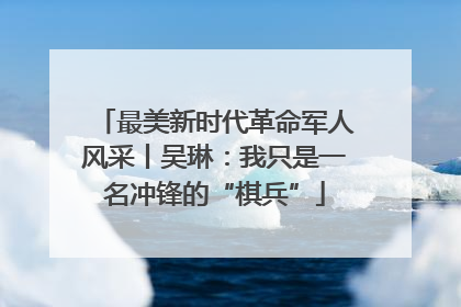 最美新时代革命军人风采丨吴琳：我只是一名冲锋的“棋兵”