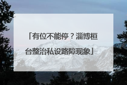有位不能停？淄博桓台整治私设路障现象