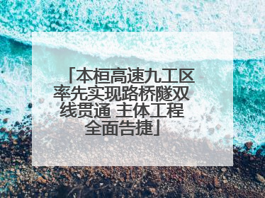 本桓高速九工区率先实现路桥隧双线贯通 主体工程全面告捷