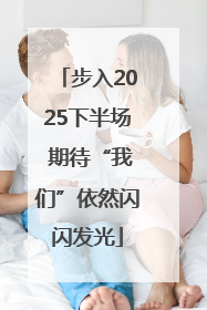 步入2025下半场 期待“我们”依然闪闪发光