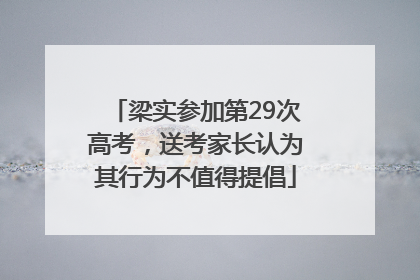 梁实参加第29次高考，送考家长认为其行为不值得提倡