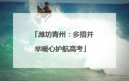 潍坊青州：多措并举暖心护航高考