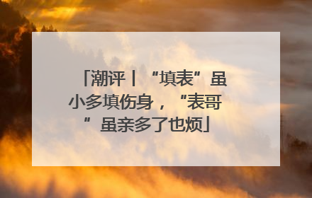 潮评丨“填表”虽小多填伤身，“表哥”虽亲多了也烦
