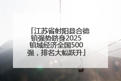 江苏省射阳县合德镇强势跻身2025镇域经济全国500强，排名大幅跃升