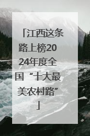 江西这条路上榜2024年度全国“十大最美农村路”