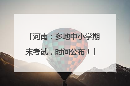 河南：多地中小学期末考试，时间公布！