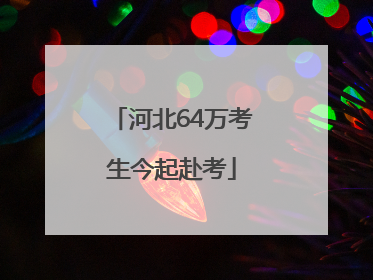 河北64万考生今起赴考