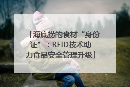 海底捞的食材“身份证”：RFID技术助力食品安全管理升级