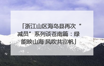 浙江山区海岛县再次“减员”系列谈苍南篇：绿能映山海 风吹共富帆