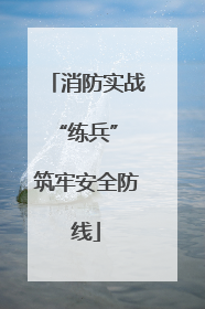 消防实战“练兵” 筑牢安全防线