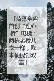 菏泽全省首创“连心桥”电梯：两栋老楼共享一梯，降本便民创双赢