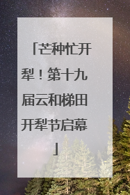 芒种忙开犁！第十九届云和梯田开犁节启幕