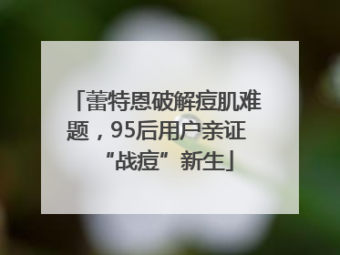 蕾特恩破解痘肌难题，95后用户亲证“战痘”新生