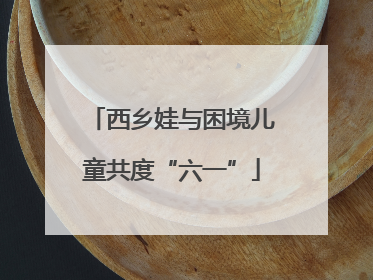 西乡娃与困境儿童共度“六一”