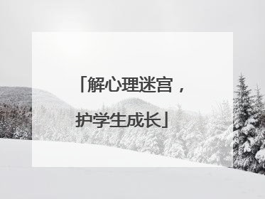解心理迷宫，护学生成长