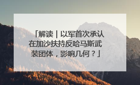 解读｜以军首次承认在加沙扶持反哈马斯武装团体，影响几何？