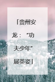 贵州安龙：“功夫少年”展英姿