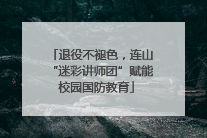 退役不褪色，连山“迷彩讲师团”赋能校园国防教育