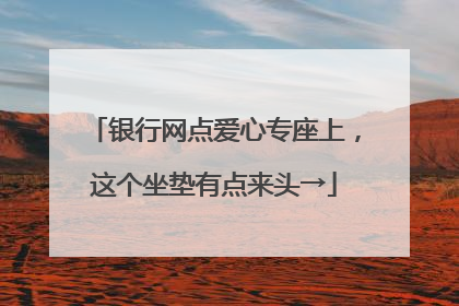 银行网点爱心专座上，这个坐垫有点来头→