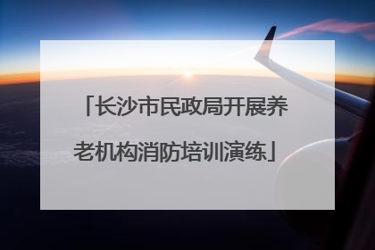 长沙市民政局开展养老机构消防培训演练