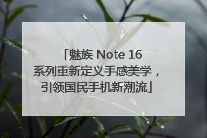魅族 Note 16系列重新定义手感美学，引领国民手机新潮流