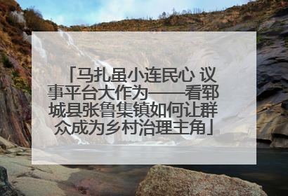 马扎虽小连民心 议事平台大作为——看郓城县张鲁集镇如何让群众成为乡村治理主角