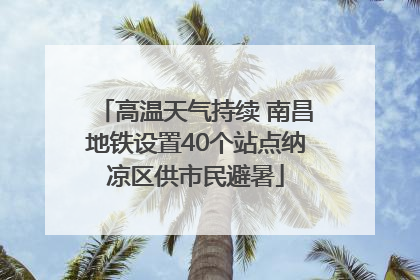 高温天气持续 南昌地铁设置40个站点纳凉区供市民避暑