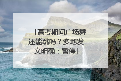 高考期间广场舞还能跳吗？多地发文明确：暂停