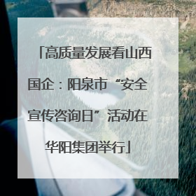 高质量发展看山西国企：阳泉市“安全宣传咨询日”活动在华阳集团举行