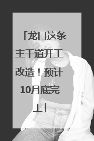 龙口这条主干道开工改造！预计10月底完工