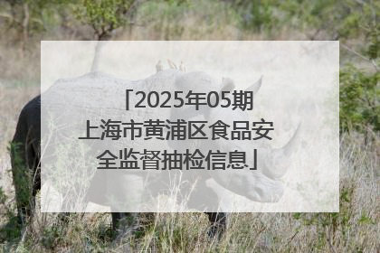 2025年05期上海市黄浦区食品安全监督抽检信息