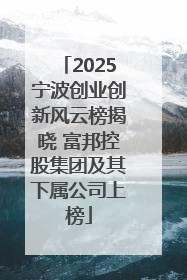 2025宁波创业创新风云榜揭晓 富邦控股集团及其下属公司上榜