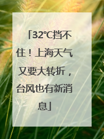 32℃挡不住！上海天气又要大转折，台风也有新消息