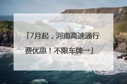 7月起，河南高速通行费优惠！不限车牌→