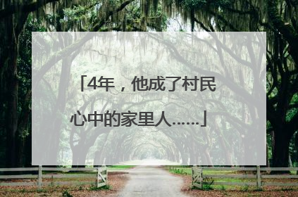4年，他成了村民心中的家里人……