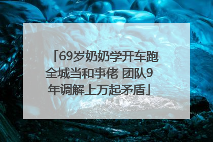 69岁奶奶学开车跑全城当和事佬 团队9年调解上万起矛盾