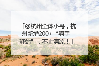 @杭州全体小哥，杭州新增200+“骑手驿站”，不止清凉！